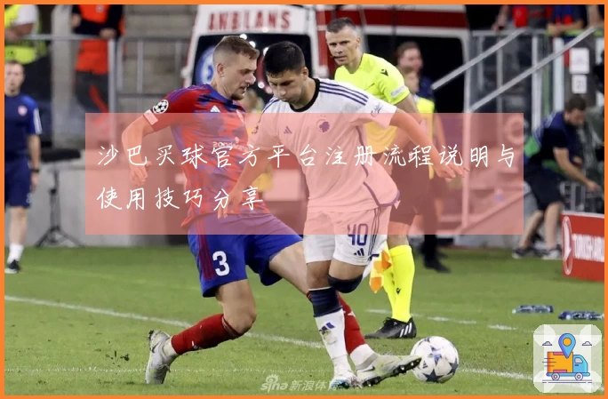 沙巴买球官方平台注册流程说明与使用技巧分享