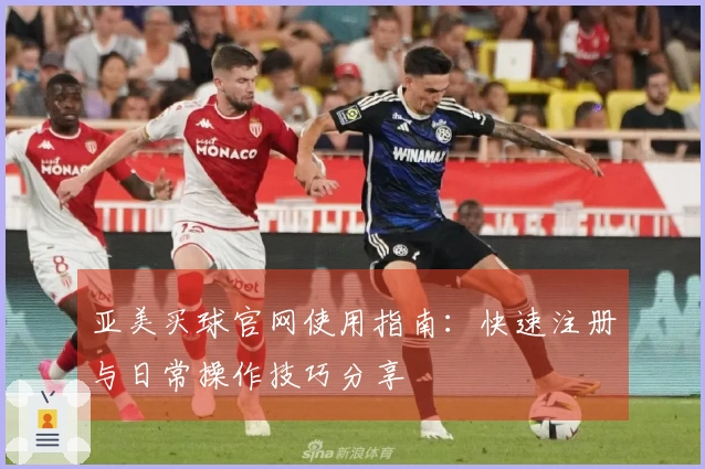 亚美买球官网使用指南：快速注册与日常操作技巧分享
